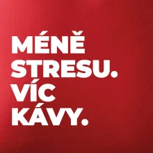 MÉNĚ STRESU.VÍC KÁVY.