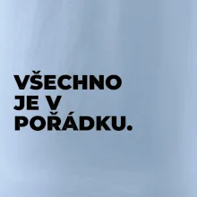 VŠECHNO JE V POŘÁDKU.