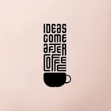 Ideas come after coffee