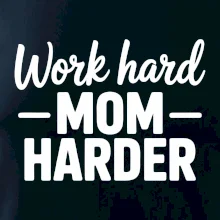 Work hard mom harder