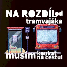 Na rozdíl od tramvajáka musím koukat na cestu