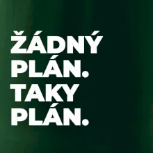 ŽÁDNÝ PLÁN. TAKY PLÁN.