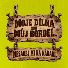 Moje dílna můj bordel nesahej na nářadí