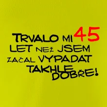 Trvalo mi 45 let než jsem začal vypadat takhle dobře