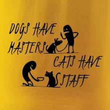 Dogs have masters, cats have staff