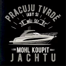 Pracuju tvrdě aby si můj šéf mohl koupit jachtu