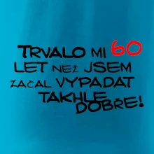 Trvalo mi 60 let než jsem začal vypadat takhle dobře
