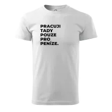 PRACUJI TADY POUZE PRO PENÍZE.