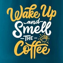 Wake Up and Smell The Coffee