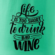 Life is a short to drink bad wine psací