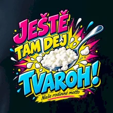 Ještě tam dej tvaroh naše rodinné motto