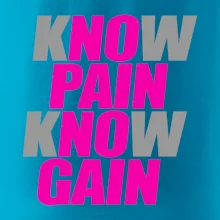 Know Pain, Know Gain Know Pain, Know Gain