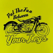 Put The Fun Between Your Legs Moto
