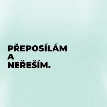 PŘEPOSÍLÁM A NEŘEŠÍM.