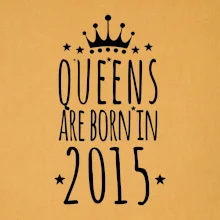 Queens are born in 2015 Queens are born in 2015