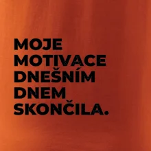 MOJE MOTIVACE DNEŠNÍM DNEM SKONČILA.