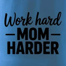 Work hard mom harder