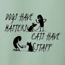 Dogs have masters, cats have staff