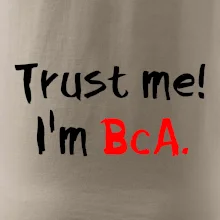 Trust me I´m  BcA. / Věř mi jsem BcA. Trust me I´m  BcA. / Věř mi jsem BcA.