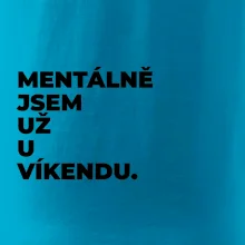 MENTÁLNĚ JSEM UŽ U VÍKENDU.