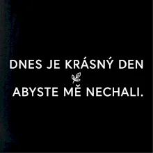 Dnes je krásný den abyste mě nechali