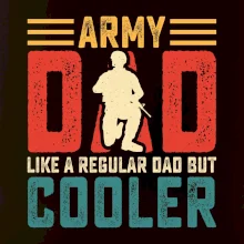 Army dad like a regular dad but cooler