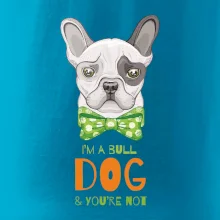 I am bull dog, you are not