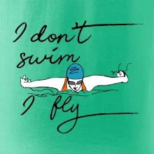 I don't swim i fly