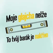 Moje glajcha nelže barák je nakřivo