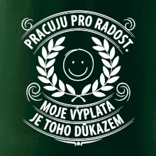 Pracuju pro radost. moje výplata je toho důkazem