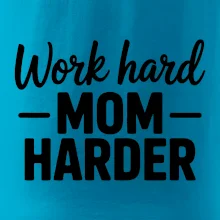 Work hard mom harder