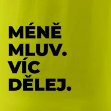 MÉNĚ MLUV. VÍC DĚLEJ.