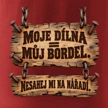 Moje dílna můj bordel nesahej na nářadí