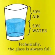 Technically, the glass is always full Technically, the glass is always full