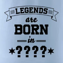 Legends are born in (tvůj měsíc narození)
