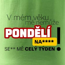 V mém věku mě nemůže pondělí nas****