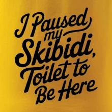 I Paused My Skibidi Toilet to be Here I Paused My Skibidi Toilet to be Here