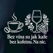 Bez vína su jak kafe bez kofeinu. Na nic