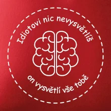 Idiotovi nic nevysvětlíš, ale on vysvětlí vše tobě
