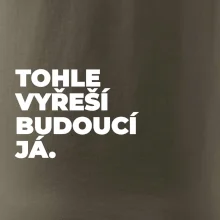 TOHLE VYŘEŠÍ BUDOUCÍ JÁ.