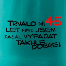 Trvalo mi 45 let než jsem začal vypadat takhle dobře