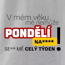 V mém věku mě nemůže pondělí nas****