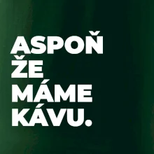 ASPOŇ ŽE MÁME KÁVU.