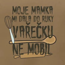 Moje mamka mi dala do ruky vařečku
