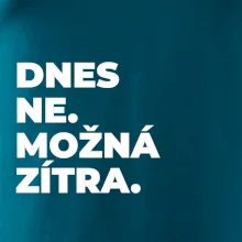 DNES NE. MOŽNÁ ZÍTRA.