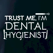 Trust me I'm dental hygienist