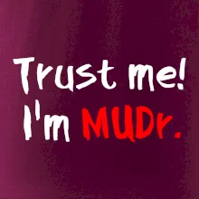 Trust me I´m  MUDr. / Věř mi jsem MUDR.