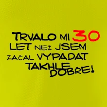 Trvalo mi 30 let než jsem začal vypadat takhle dobře