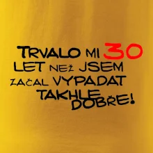 Trvalo mi 30 let než jsem začal vypadat takhle dobře