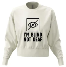 I'm blind not deaf